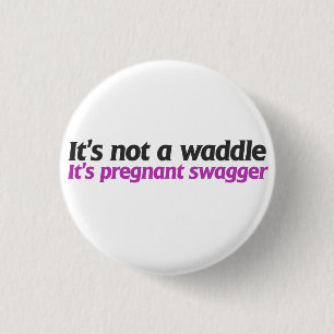 It's not a waddle it's pregnant swagger 3 cm round badge
