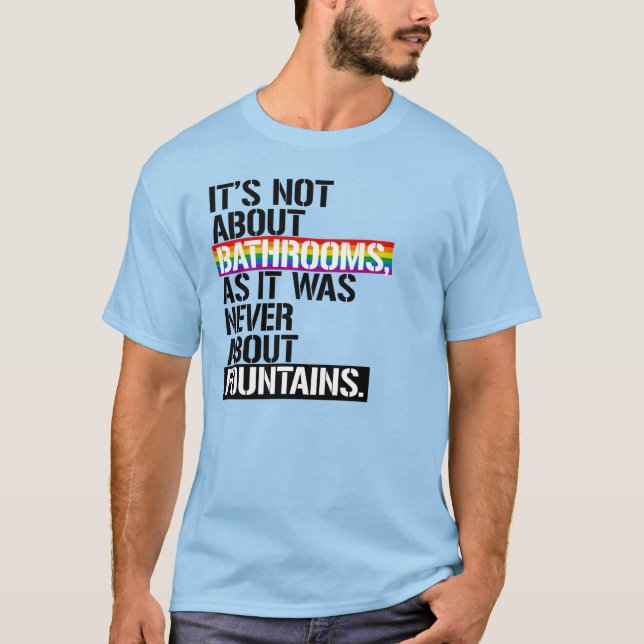 IT'S NOT ABOUT BATHROOMS T-Shirt (Front)