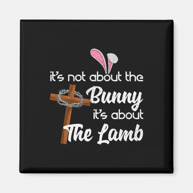 It's Not About The Bunny It's About The Lamb Easte Magnet (Front)