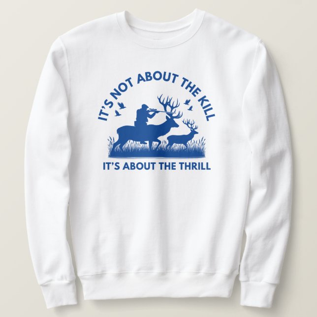 It's Not About the Kill It's About the Thrill Deer Sweatshirt (Design Front)
