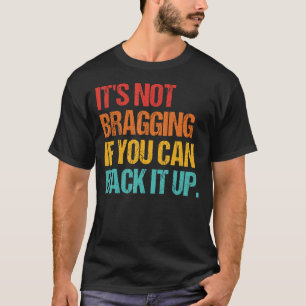 It's Not Bragging If You Can Back It Up T-Shirt