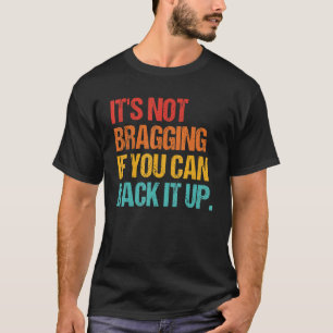 It's Not Bragging If You Can Back It Up T-Shirt