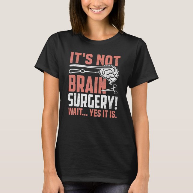 It's Not Brain Surgery   Brain Surgeon and Patient T-Shirt (Front)