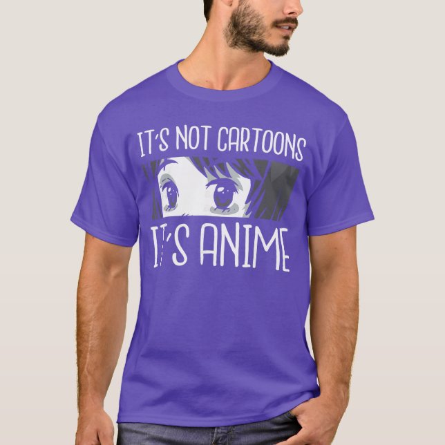 Its not Cartoons Its Anime Funny Quote Anime frien T-Shirt (Front)