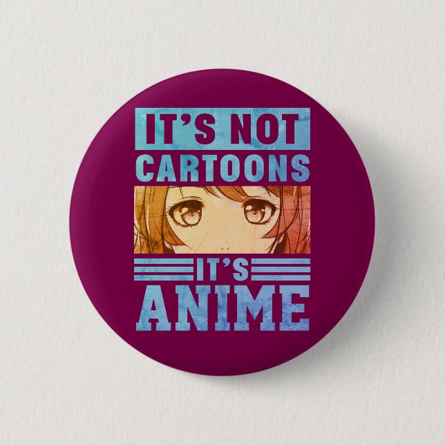 "It's Not Cartoons It's Anime" Pinback Button (Front)