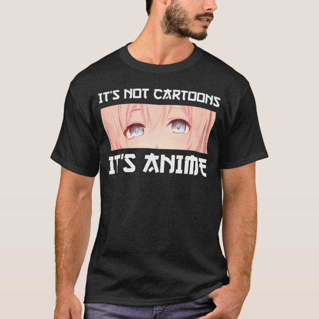 It's Not Cartoons It's Anime          T-Shirt (Front)