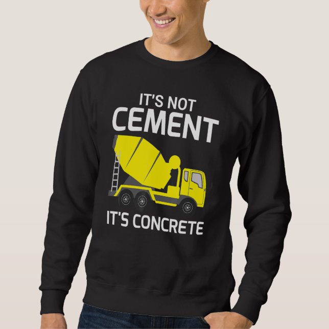 Its Not Cement Its Concrete - Civil Engineers Sweatshirt (Front)
