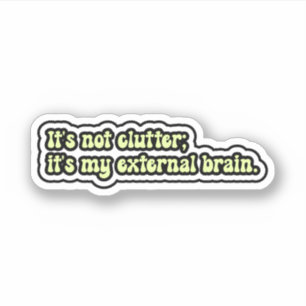 It's not clutter; it's my external brain. ADHD