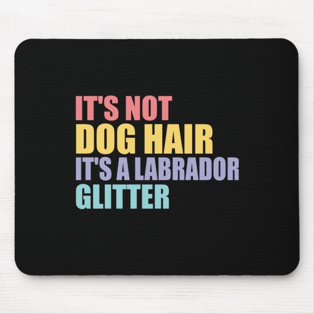 Its Not Dog Hair Its A Labrador Glitter  Mouse Pad (Front)