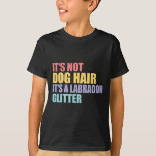 Its Not Dog Hair Its A Labrador Glitter  T-Shirt
