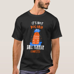 It's Not Dog Hair It's Bull Terrier Confetti Dog T-Shirt