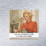 It's not drinking Alone  Funny Retro 50s Saying Magnet<br><div class="desc">This design was created though digital art. It may be personalised in the area provide or customising by choosing the click to customise further option and changing the name, initials or words. You may also change the text colour and style or delete the text for an image only design. Contact...</div>