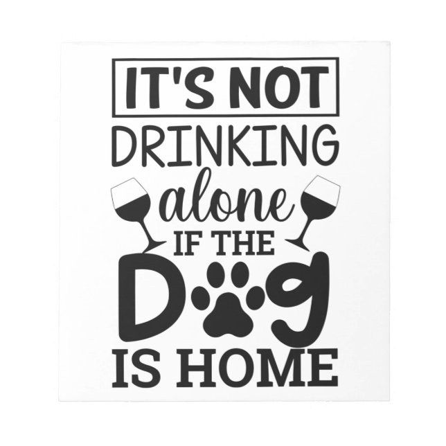It's Not Drinking Alone If The Dog Is Home Notepad (Front)