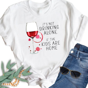 "It's Not Drinking Alone If The Kids Are Home" -  T-Shirt