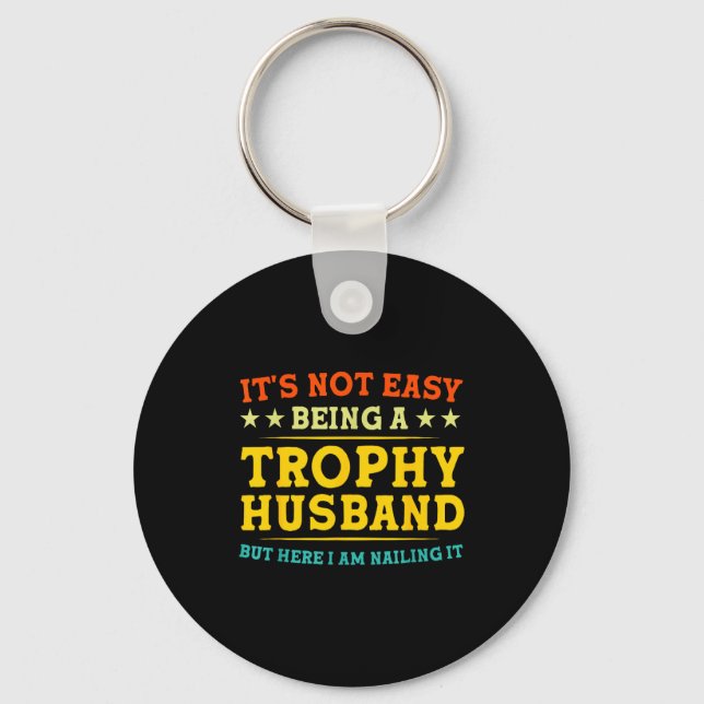It's Not Easy Being A Trophy Husband Funny Anniver Key Ring (Front)