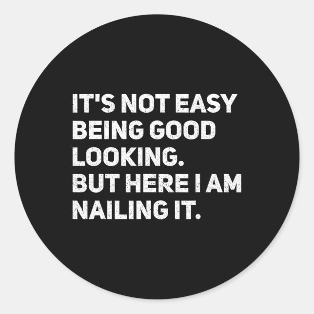 It's Not Easy Being Good Looking Here I Am Nailing Classic Round Sticker (Front)