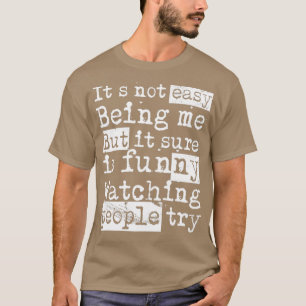 Its not easy being me but it sure is funny Funny E T-Shirt