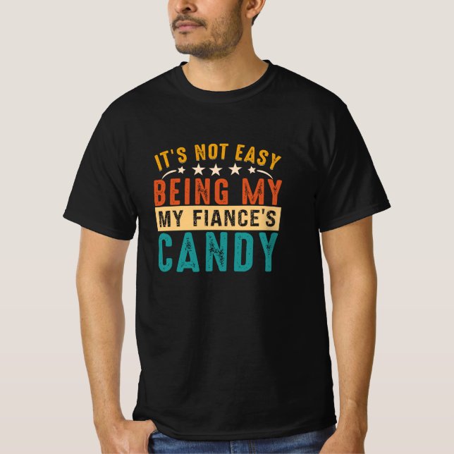 It's Not Easy Being My Fiancée's Arm Candy Funny T-Shirt (Front)