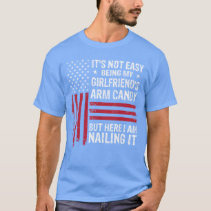 Its Not Easy Being My Girlfriends Arm Candy Father T-Shirt