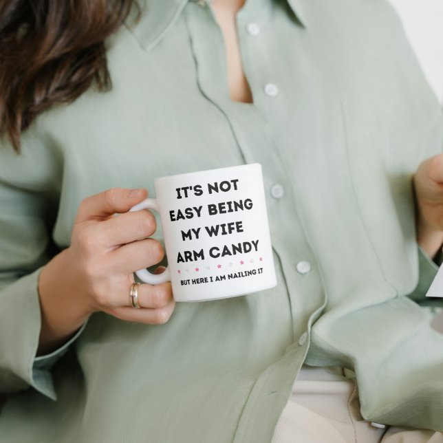 It's Not Easy Being My Wife Arm Candy Coffee Mug (It’s Not Easy Being My Wife Arm Candy Mug – Funny Gift)