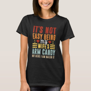 Its Not Easy Being My Wife s Arm Candy Fathers Da T-Shirt