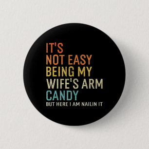 It's Not Easy Being My Wife's Arm Candy But Here I 6 Cm Round Badge