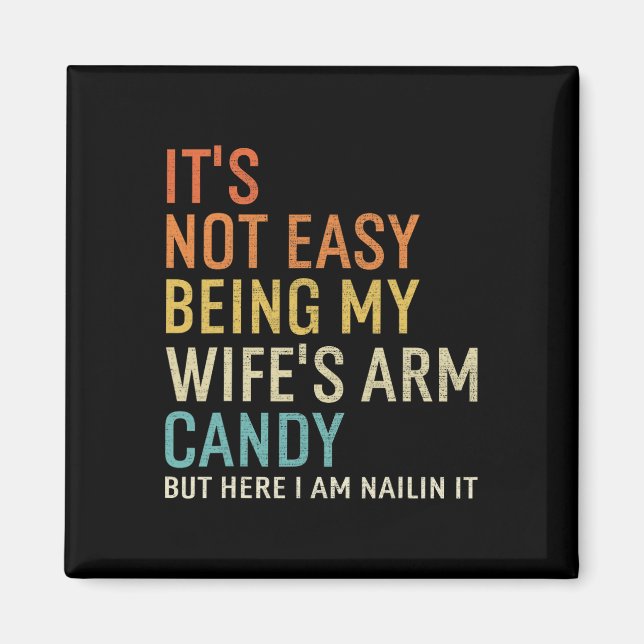 It's Not Easy Being My Wife's Arm Candy But Here I Magnet (Front)