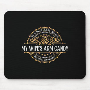 Its Not Easy Being My Wife's Arm Candy Fathers Day Mouse Pad