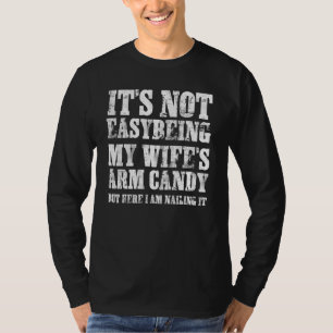Its Not Easy Being My Wife's Arm Candy Funny Fathe T-Shirt