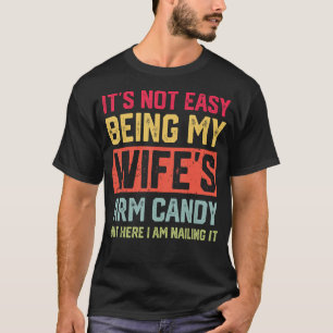 It's Not Easy Being My Wife's Arm Candy Funny Husb T-Shirt