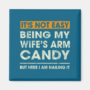 It's Not Easy Being My Wife's Arm Candy Funny Sayi Magnet