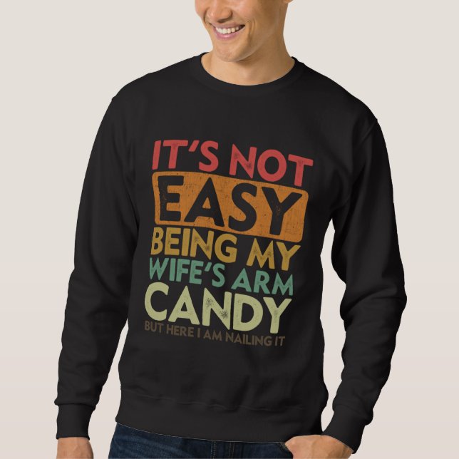 It's Not Easy Being My Wife's Arm Candy Husband Fa Sweatshirt (Front)