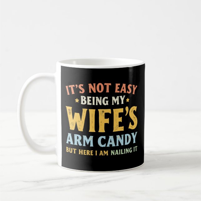 It's Not Easy Being My Wife's Arm Candy Nailing it Coffee Mug (Left)