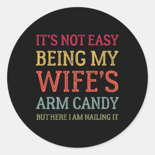 It's Not Easy Being My Wife's Arm Candy Retro Funn Classic Round Sticker