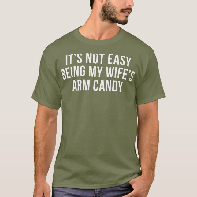 Its Not Easy Being My Wifes Arm Candy Shirt (Front)