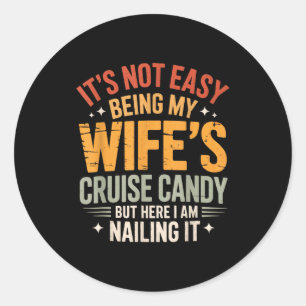 Its Not Easy Being My Wife's Cruise Candy But Here Classic Round Sticker