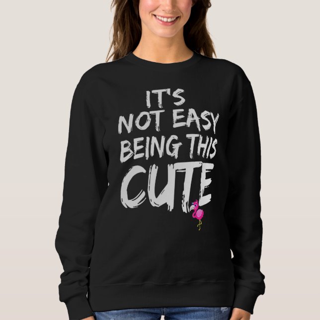 It's Not Easy Being This Cute Girls Sweatshirt (Front)