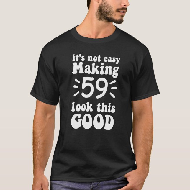 it's not easy making 59 look this good 59 years ol T-Shirt (Front)