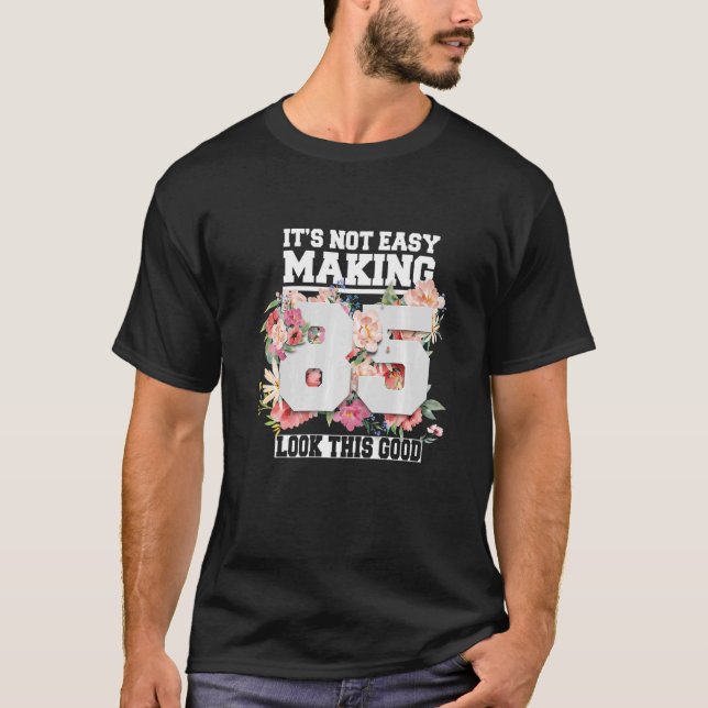It's Not Easy Making 85 Look This Good 85th Years  T-Shirt (Front)
