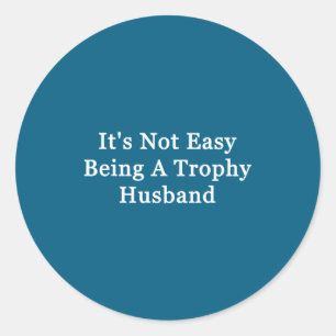 It's Not Easy Trophy Husband Classic Round Sticker