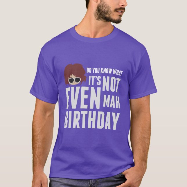 It's not even mah birthday T-Shirt (Front)