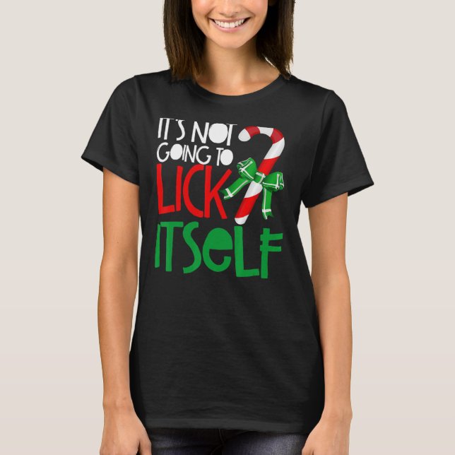 It's Not Going To Lick Itself Christmas Candy Cane T-Shirt (Front)