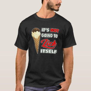 It's Not going to Lick ItSelf Ice Cream Cone 3 T-Shirt