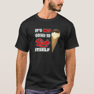 It's Not going to Lick ItSelf Ice Cream Cone T-Shirt