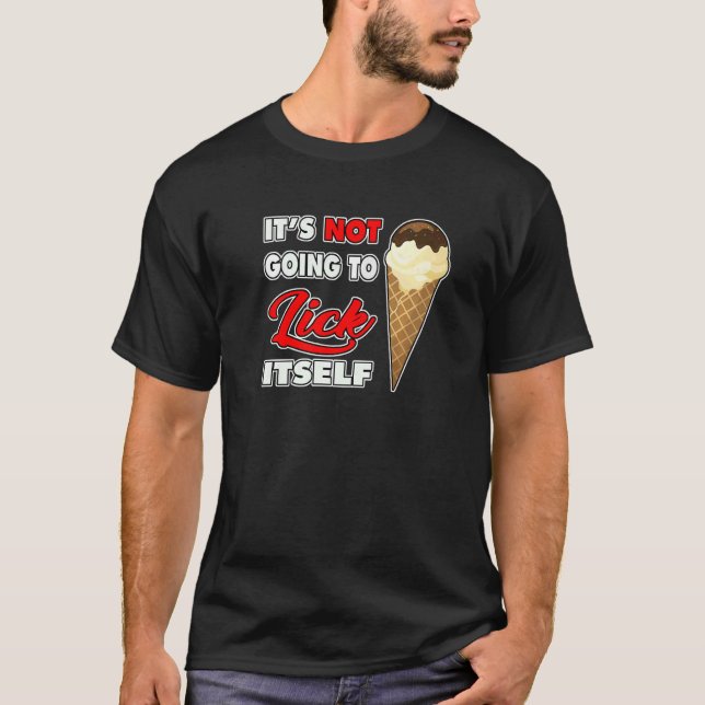 It's Not going to Lick ItSelf Ice Cream Cone T-Shirt (Front)