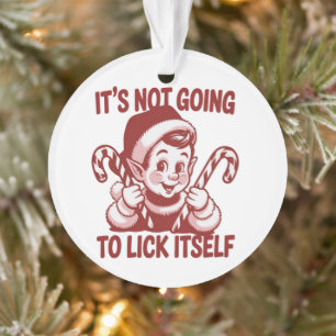 It's Not Going To Lick Itself Snarky Christmas  Ornament