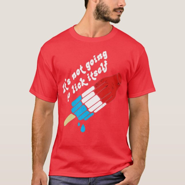 It's Not Going to Lick Itself T-Shirt (Front)