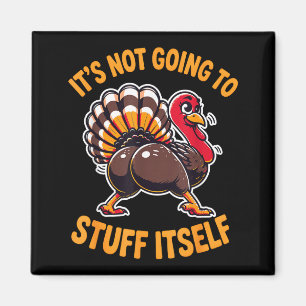 Its Not Going To Stuff Itself Adult Humor Thanksgi Magnet