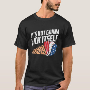 Its Not Gonna Lick Itself 4th Of July Icecream Pat T-Shirt