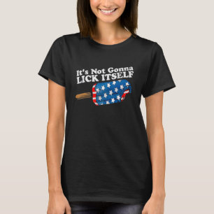 It's Not Gonna Lick Itself Popsicle 4th Of July T-Shirt